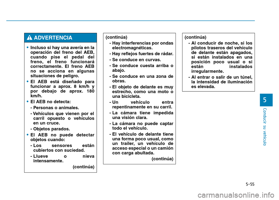 Hyundai Genesis 2015 Manual del propietario (in Spanish) 5-55
Conducir su vehículo
5
(continúa)- Al conducir de noche, si lospilotos traseros del vehículo
de delante están apagados,
si están instalados en una
posición poco usual o si
están instalados Hyundai Genesis 2015 Manual del propietario (in Spanish) 5-55
Conducir su vehículo
5
(continúa)- Al conducir de noche, si lospilotos traseros del vehículo
de delante están apagados,
si están instalados en una
posición poco usual o si
están instalados