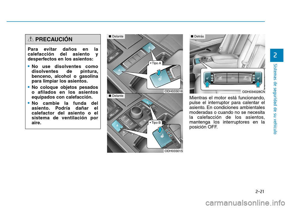 Hyundai Genesis 2015  Manual del propietario (in Spanish) 2-21
Sistemas de seguridad de su vehículo 
2
Mientras el motor está funcionando,
pulse el interruptor para calentar el
asiento. En condiciones ambientales
moderadas o cuando no se necesita
la calefa