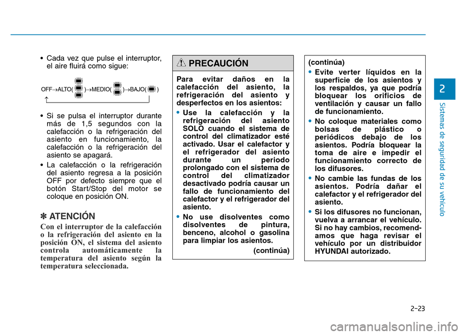 Hyundai Genesis 2015  Manual del propietario (in Spanish) 2-23
Sistemas de seguridad de su vehículo 
2
• Cada vez que pulse el interruptor,el aire fluirá como sigue:
• Si se pulsa el interruptor durante más de 1,5 segundos con la
calefacción o la ref