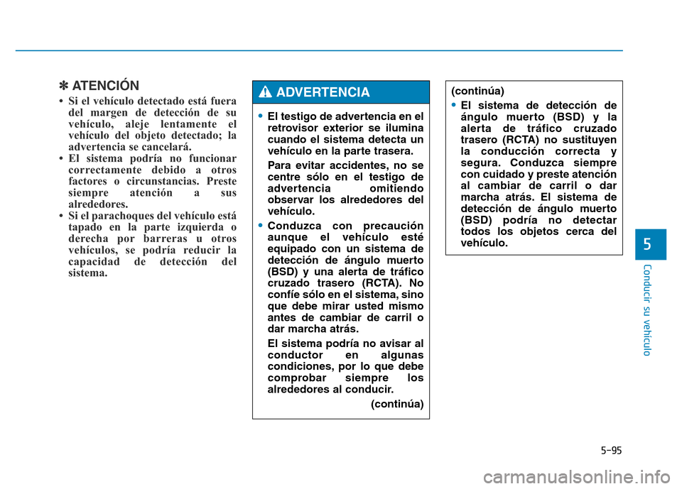 Hyundai Genesis 2015 Manual del propietario (in Spanish) 5-95
Conducir su vehículo
5
✽ATENCIÓN
• Si el vehículo detectado está fueradel margen de detección de su
vehículo, aleje lentamente el
vehículo del objeto detectado; la
advertencia se canc Hyundai Genesis 2015 Manual del propietario (in Spanish) 5-95
Conducir su vehículo
5
✽ATENCIÓN
• Si el vehículo detectado está fueradel margen de detección de su
vehículo, aleje lentamente el
vehículo del objeto detectado; la
advertencia se canc