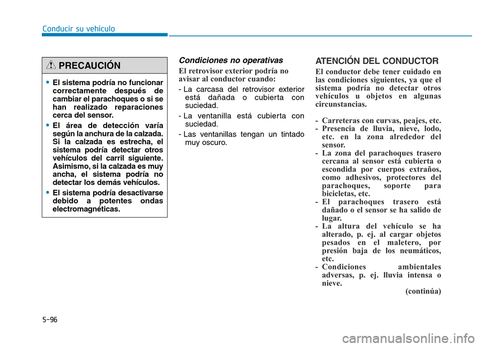 Hyundai Genesis 2015 Manual del propietario (in Spanish) 5-96
Conducir su vehículo
Condiciones no operativas
El retrovisor exterior podría no
avisar al conductor cuando:
- La carcasa del retrovisor exteriorestá dañada o cubierta con
suciedad.
- La ven Hyundai Genesis 2015 Manual del propietario (in Spanish) 5-96
Conducir su vehículo
Condiciones no operativas
El retrovisor exterior podría no
avisar al conductor cuando:
- La carcasa del retrovisor exteriorestá dañada o cubierta con
suciedad.
- La ven