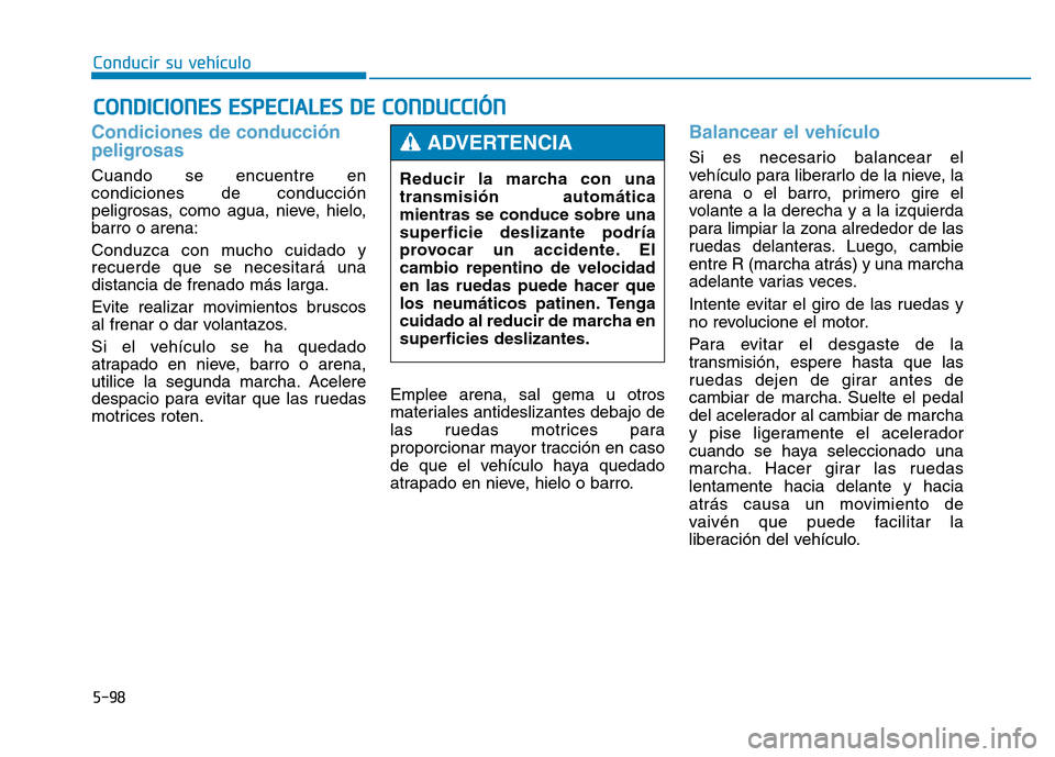 Hyundai Genesis 2015 Manual del propietario (in Spanish) 5-98
Conducir su vehículo
Condiciones de conducción
peligrosas
Cuando se encuentre en
condiciones de conducción
peligrosas, como agua, nieve, hielo,
barro o arena:
Conduzca con mucho cuidado y
rec Hyundai Genesis 2015 Manual del propietario (in Spanish) 5-98
Conducir su vehículo
Condiciones de conducción
peligrosas
Cuando se encuentre en
condiciones de conducción
peligrosas, como agua, nieve, hielo,
barro o arena:
Conduzca con mucho cuidado y
rec