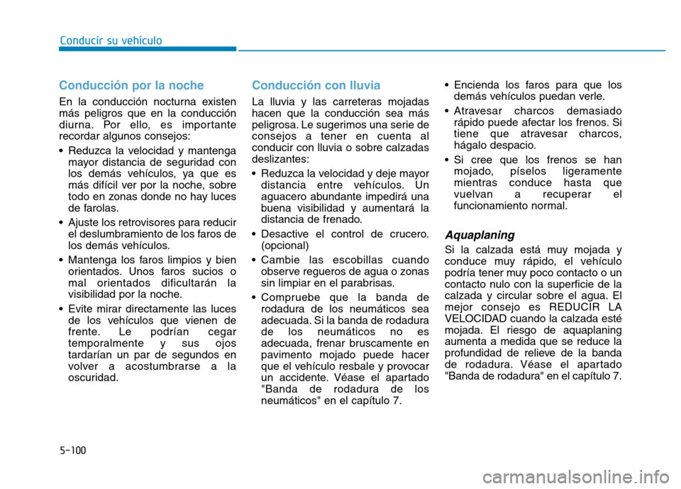 Hyundai Genesis 2015 Manual del propietario (in Spanish) 5-100
Conducir su vehículo
Conducción por la noche
En la conducción nocturna existen
más peligros que en la conducción
diurna. Por ello, es importante
recordar algunos consejos:
• Reduzca la ve Hyundai Genesis 2015 Manual del propietario (in Spanish) 5-100
Conducir su vehículo
Conducción por la noche
En la conducción nocturna existen
más peligros que en la conducción
diurna. Por ello, es importante
recordar algunos consejos:
• Reduzca la ve