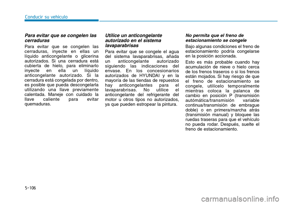 Hyundai Genesis 2015 Manual del propietario (in Spanish) 5-106
Para evitar que se congelen lascerraduras
Para evitar que se congelen las
cerraduras, inyecte en ellas un
líquido anticongelante o glicerina
autorizados. Si una cerradura está
cubierta de hiel Hyundai Genesis 2015 Manual del propietario (in Spanish) 5-106
Para evitar que se congelen lascerraduras
Para evitar que se congelen las
cerraduras, inyecte en ellas un
líquido anticongelante o glicerina
autorizados. Si una cerradura está
cubierta de hiel