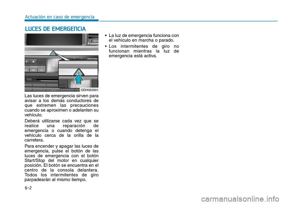 Hyundai Genesis 2015 Manual del propietario (in Spanish) 6-2
Las luces de emergencia sirven para
avisar a los demás conductores de
que extremen las precauciones
cuando se aproximen o adelanten su
vehículo.
Deberá utilizarse cada vez que se
realice una re Hyundai Genesis 2015 Manual del propietario (in Spanish) 6-2
Las luces de emergencia sirven para
avisar a los demás conductores de
que extremen las precauciones
cuando se aproximen o adelanten su
vehículo.
Deberá utilizarse cada vez que se
realice una re