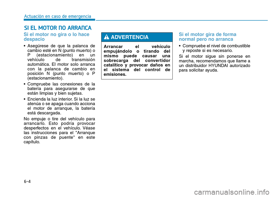 Hyundai Genesis 2015 Manual del propietario (in Spanish) 6-4
SI EL MOTOR NO ARRANCA
Actuación en caso de emergencia
Si el motor no gira o lo hace
despacio
• Asegúrese de que la palanca decambio esté en N (punto muerto) o
P (estacionamiento) en un
ve Hyundai Genesis 2015 Manual del propietario (in Spanish) 6-4
SI EL MOTOR NO ARRANCA
Actuación en caso de emergencia
Si el motor no gira o lo hace
despacio
• Asegúrese de que la palanca decambio esté en N (punto muerto) o
P (estacionamiento) en un
ve