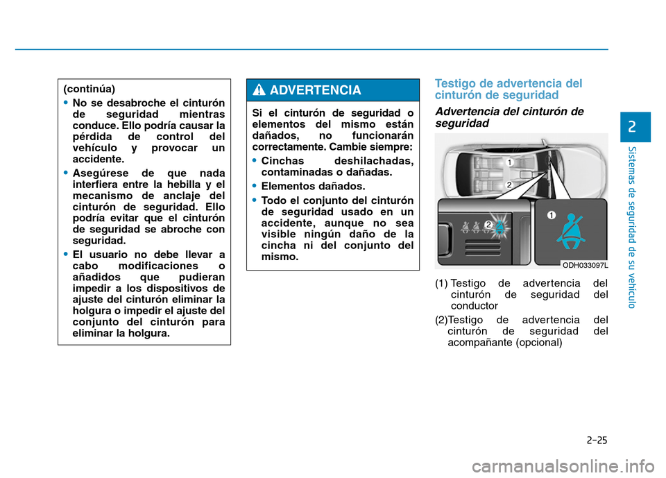 Hyundai Genesis 2015 Manual del propietario (in Spanish) 2-25
Sistemas de seguridad de su vehículo
2
Testigo de advertencia del
cinturón de seguridad
Advertencia del cinturón deseguridad
(1) T estigo de advertencia del
cinturón de seguridad del
cond Hyundai Genesis 2015 Manual del propietario (in Spanish) 2-25
Sistemas de seguridad de su vehículo
2
Testigo de advertencia del
cinturón de seguridad
Advertencia del cinturón deseguridad
(1) T estigo de advertencia del
cinturón de seguridad del
cond