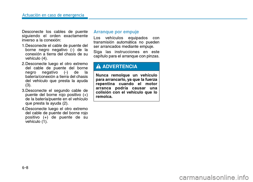 Hyundai Genesis 2015  Manual del propietario (in Spanish) 6-8
Desconecte los cables de puente
siguiendo el orden exactamente
inverso a la conexión:
1.Desconecte el cable de puente delborne negro negativo (-) de la
conexión a tierra del chasis de su
vehícu