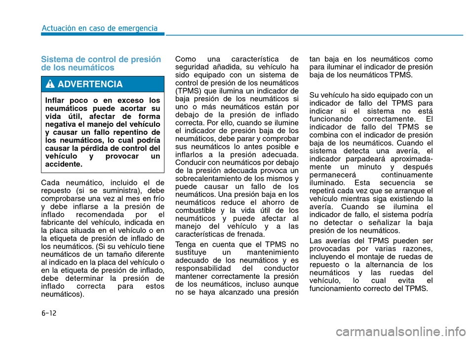 Hyundai Genesis 2015  Manual del propietario (in Spanish) 6-12
Actuación en caso de emergencia 
Sistema de control de presión
de los neumáticos  
Cada neumático, incluido el de
repuesto (si se suministra), debe
comprobarse una vez al mes en frío
y debe 
