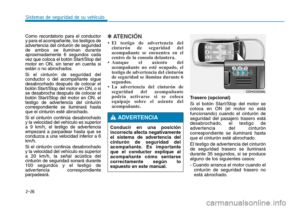 Hyundai Genesis 2015 Manual del propietario (in Spanish) 2-26
Sistemas de seguridad de su vehículo
Como recordatorio para el conductor
y para el acompañante, los testigos de
advertencia del cinturón de seguridad
de ambos se iluminan durante
aproximadame Hyundai Genesis 2015 Manual del propietario (in Spanish) 2-26
Sistemas de seguridad de su vehículo
Como recordatorio para el conductor
y para el acompañante, los testigos de
advertencia del cinturón de seguridad
de ambos se iluminan durante
aproximadame