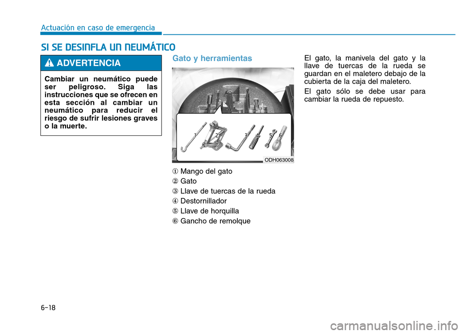 Hyundai Genesis 2015 Manual del propietario (in Spanish) 6-18
Actuación en caso de emergencia
Gato y herramientas
\fMango del gato
② Gato
③ Llave de tuercas de la rueda
④ Destornillador
⑤ Llave de horquilla
⑥ Gancho de remolque El gato, la mani Hyundai Genesis 2015 Manual del propietario (in Spanish) 6-18
Actuación en caso de emergencia
Gato y herramientas
\fMango del gato
② Gato
③ Llave de tuercas de la rueda
④ Destornillador
⑤ Llave de horquilla
⑥ Gancho de remolque El gato, la mani
