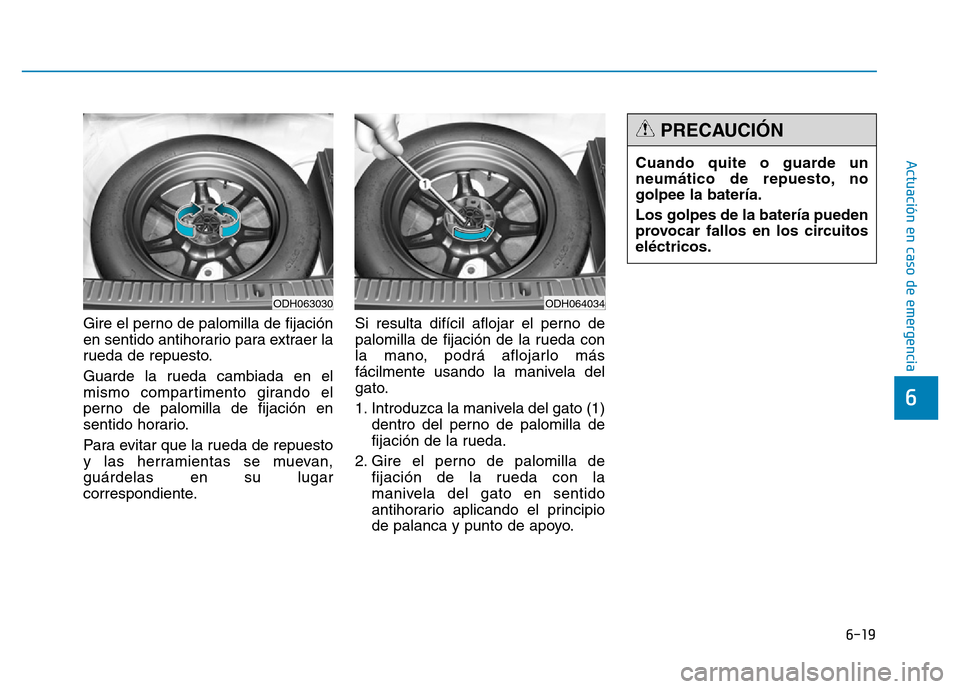 Hyundai Genesis 2015 Manual del propietario (in Spanish) 6-19
Actuación en caso de emergencia
6
Gire el perno de palomilla de fijación
en sentido antihorario para extraer la
rueda de repuesto.
Guarde la rueda cambiada en el
mismo compartimento girando el Hyundai Genesis 2015 Manual del propietario (in Spanish) 6-19
Actuación en caso de emergencia
6
Gire el perno de palomilla de fijación
en sentido antihorario para extraer la
rueda de repuesto.
Guarde la rueda cambiada en el
mismo compartimento girando el