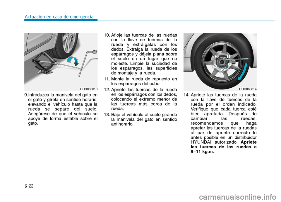 Hyundai Genesis 2015 Manual del propietario (in Spanish) 6-22
Actuación en caso de emergencia
9.Introduzca la manivela del gato en el gato y gírela en sentido horario,
elevando el vehículo hasta que la
rueda se separe del suelo.
Asegúrese de que el veh Hyundai Genesis 2015 Manual del propietario (in Spanish) 6-22
Actuación en caso de emergencia
9.Introduzca la manivela del gato en el gato y gírela en sentido horario,
elevando el vehículo hasta que la
rueda se separe del suelo.
Asegúrese de que el veh