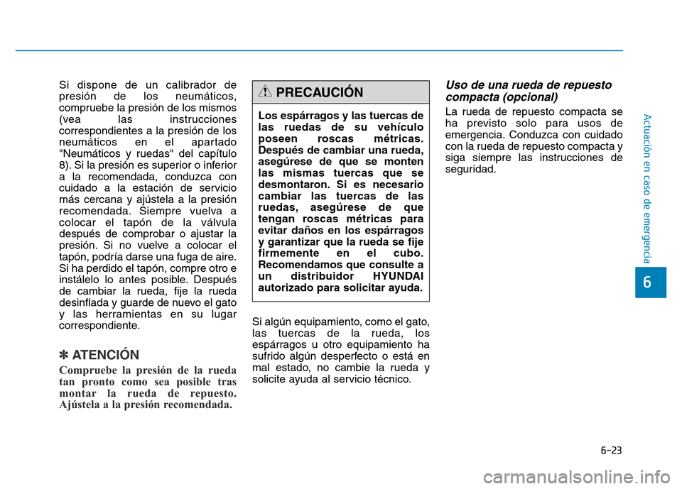 Hyundai Genesis 2015 Manual del propietario (in Spanish) 6-23
Actuación en caso de emergencia
6
Si dispone de un calibrador de
presión de los neumáticos,
compruebe la presión de los mismos
(vea las instrucciones
correspondientes a la presión de los
ne Hyundai Genesis 2015 Manual del propietario (in Spanish) 6-23
Actuación en caso de emergencia
6
Si dispone de un calibrador de
presión de los neumáticos,
compruebe la presión de los mismos
(vea las instrucciones
correspondientes a la presión de los
ne