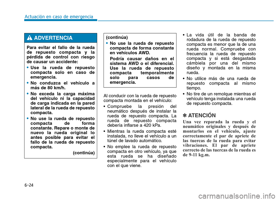 Hyundai Genesis 2015 Manual del propietario (in Spanish) 6-24
Al conducir con la rueda de repuesto
compacta montada en el vehículo:
• Compruebe la presión delneumático después de instalar la
rueda de repuesto compacta. La
rueda de repuesto compacta
de Hyundai Genesis 2015 Manual del propietario (in Spanish) 6-24
Al conducir con la rueda de repuesto
compacta montada en el vehículo:
• Compruebe la presión delneumático después de instalar la
rueda de repuesto compacta. La
rueda de repuesto compacta
de