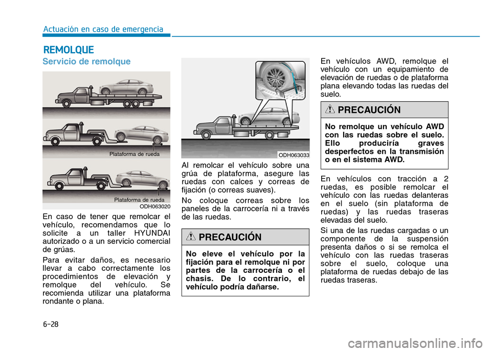 Hyundai Genesis 2015  Manual del propietario (in Spanish) 6-28
Actuación en caso de emergencia 
Servicio de remolque 
En caso de tener que remolcar el
vehículo, recomendamos que lo
solicite a un taller HYUNDAI
autorizado o a un servicio comercial
de grúas
