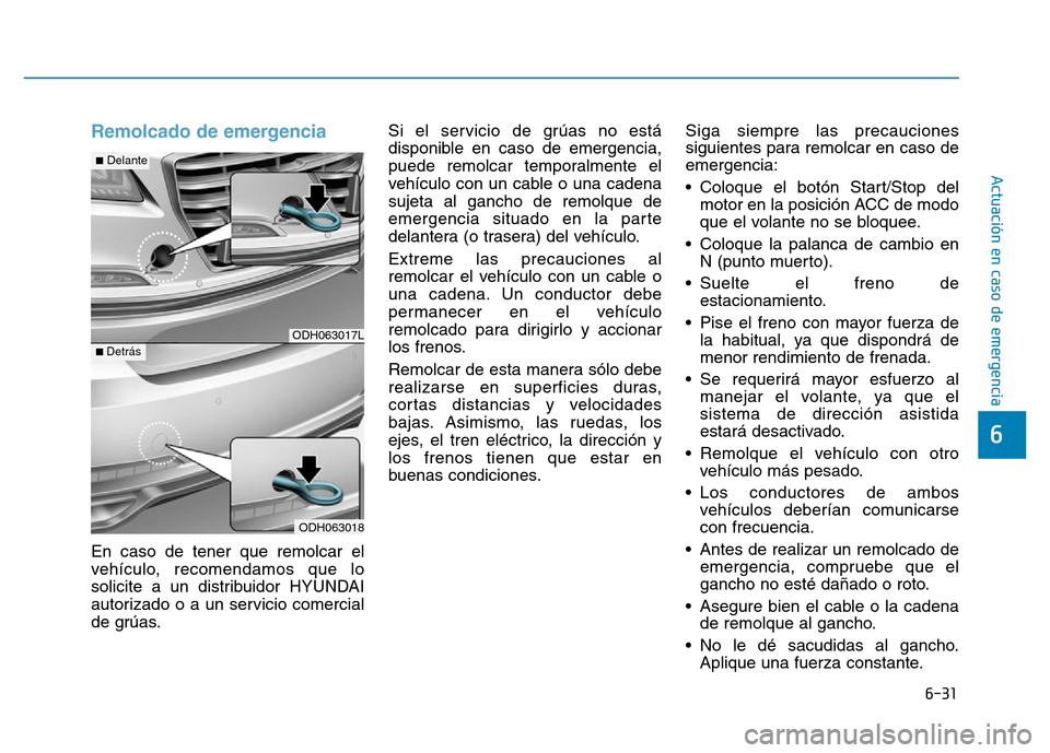 Hyundai Genesis 2015  Manual del propietario (in Spanish) 6-31
Actuación en caso de emergencia 
6
Remolcado de emergencia 
En caso de tener que remolcar el
vehículo, recomendamos que lo
solicite a un distribuidor HYUNDAI
autorizado o a un servicio comercia