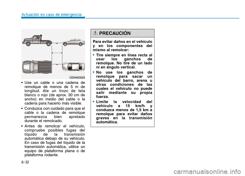 Hyundai Genesis 2015  Manual del propietario (in Spanish) • Use un cable o una cadena deremolque de menos de 5 m de
longitud. Ate un trozo de tela
blanco o rojo (de aprox. 30 cm de
ancho) en medio del cable o la
cadena para hacerlo más visible.
• Conduz