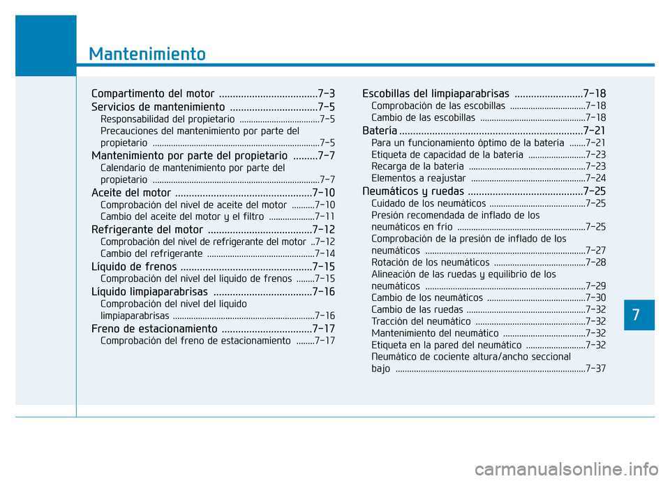 Hyundai Genesis 2015  Manual del propietario (in Spanish) 7
Mantenimiento
7
Mantenimiento
Compartimento del motor  ....................................7-3 
Servicios de mantenimiento  ................................7-5 
Responsabilidad del propietario  ....