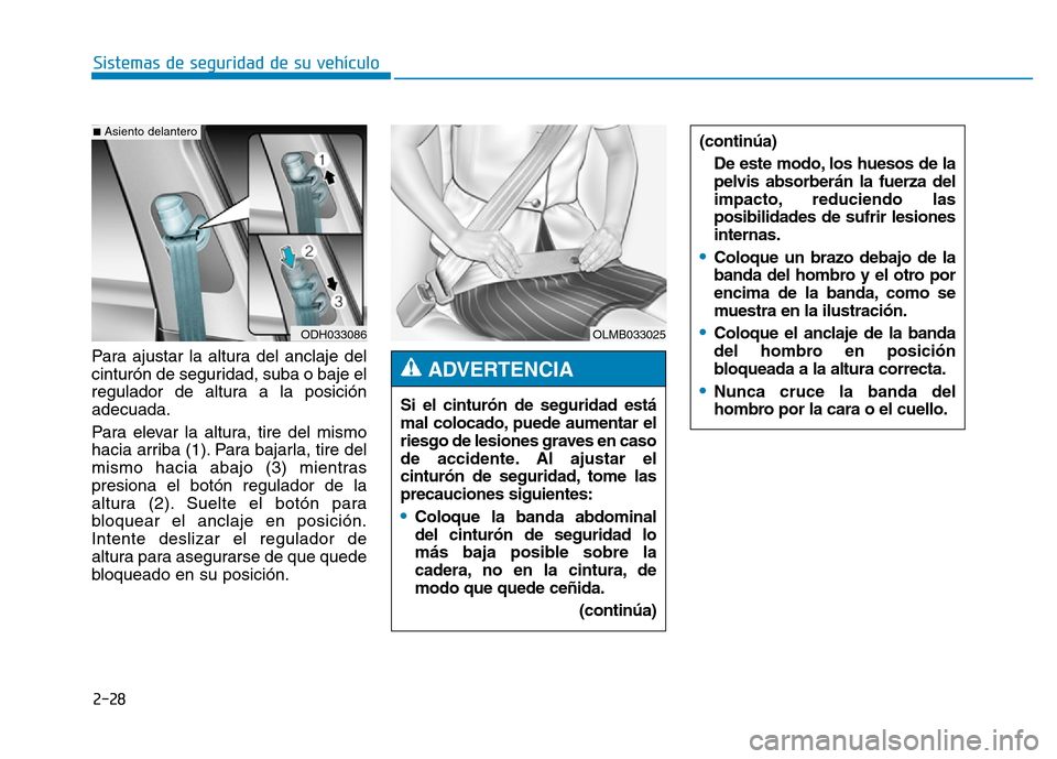 Hyundai Genesis 2015 Manual del propietario (in Spanish) 2-28
Sistemas de seguridad de su vehículo
Para ajustar la altura del anclaje del
cinturón de seguridad, suba o baje el
regulador de altura a la posición
adecuada.
Para elevar la altura, tire del m Hyundai Genesis 2015 Manual del propietario (in Spanish) 2-28
Sistemas de seguridad de su vehículo
Para ajustar la altura del anclaje del
cinturón de seguridad, suba o baje el
regulador de altura a la posición
adecuada.
Para elevar la altura, tire del m