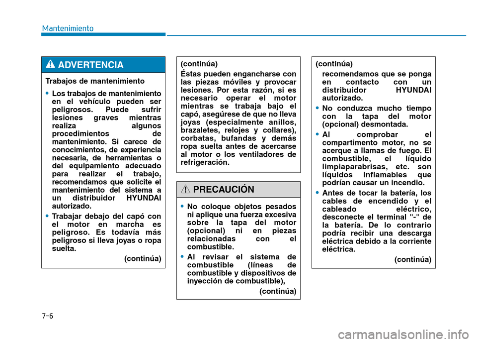 Hyundai Genesis 2015 Manual del propietario (in Spanish) 7-6
MantenimientoTrabajos de mantenimiento
•Los trabajos de mantenimiento
en el vehículo pueden ser
peligrosos. Puede sufrir
lesiones graves mientras
realiza algunos
procedimientos de
mantenimient Hyundai Genesis 2015 Manual del propietario (in Spanish) 7-6
MantenimientoTrabajos de mantenimiento
•Los trabajos de mantenimiento
en el vehículo pueden ser
peligrosos. Puede sufrir
lesiones graves mientras
realiza algunos
procedimientos de
mantenimient