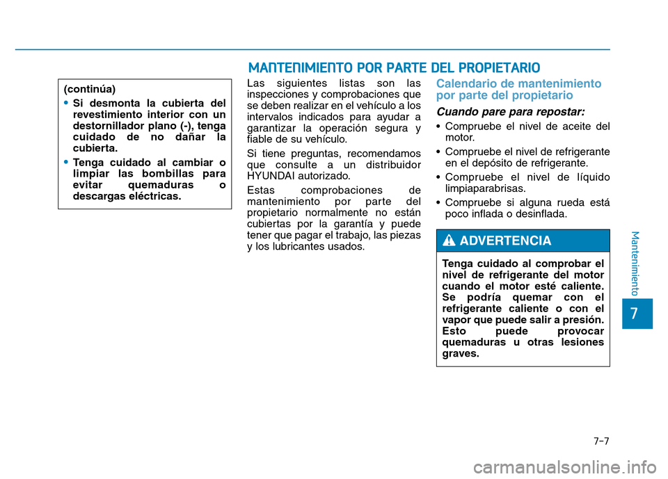 Hyundai Genesis 2015 Manual del propietario (in Spanish) 7-7
7
Mantenimiento
MANTENIMIENTO POR PARTE DEL PROPIETARIO
Las siguientes listas son las
inspecciones y comprobaciones que
se deben realizar en el vehículo a los
intervalos indicados para ayudar a
g Hyundai Genesis 2015 Manual del propietario (in Spanish) 7-7
7
Mantenimiento
MANTENIMIENTO POR PARTE DEL PROPIETARIO
Las siguientes listas son las
inspecciones y comprobaciones que
se deben realizar en el vehículo a los
intervalos indicados para ayudar a
g