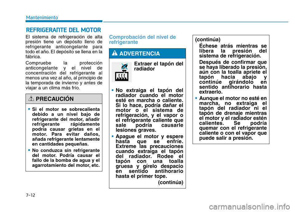 Hyundai Genesis 2015 Manual del propietario (in Spanish) 7-12
Mantenimiento
REFRIGERANTE DEL MOTOR
El sistema de refrigeración de alta
presión tiene un depósito lleno de
refrigerante anticongelante para
todo el año. El depósito se llena en la
fábrica. Hyundai Genesis 2015 Manual del propietario (in Spanish) 7-12
Mantenimiento
REFRIGERANTE DEL MOTOR
El sistema de refrigeración de alta
presión tiene un depósito lleno de
refrigerante anticongelante para
todo el año. El depósito se llena en la
fábrica.