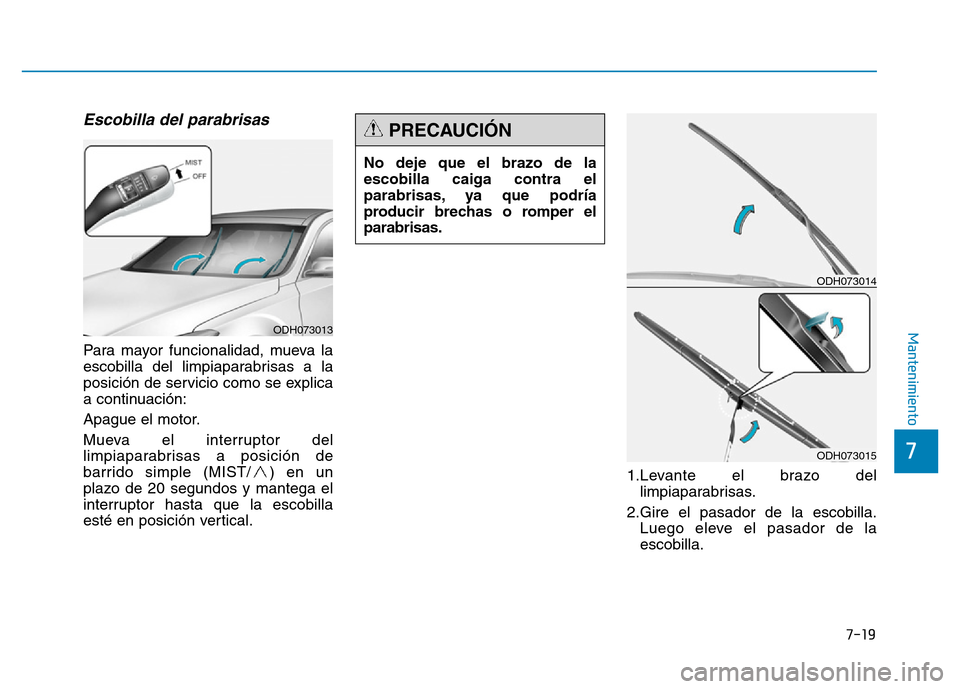 Hyundai Genesis 2015  Manual del propietario (in Spanish) 7-19
7
Mantenimiento
Escobilla del parabrisas 
Para mayor funcionalidad, mueva la
escobilla del limpiaparabrisas a la
posición de servicio como se explica
a continuación:
Apague el motor.
Mueva el i