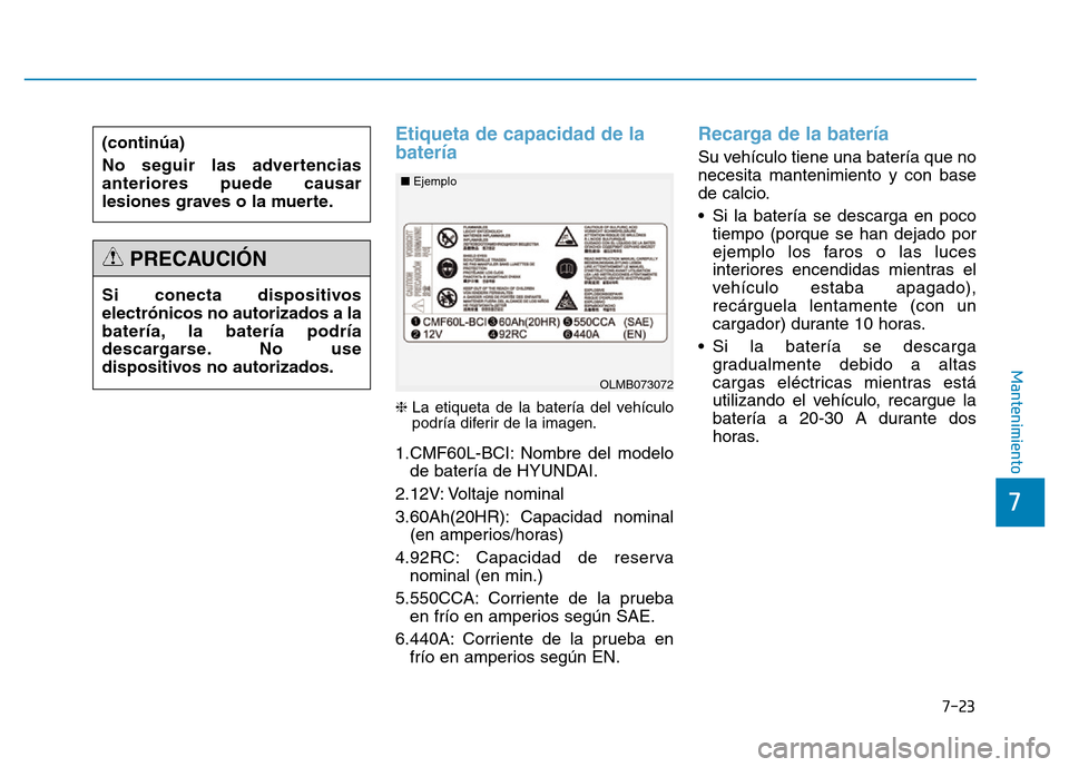 Hyundai Genesis 2015  Manual del propietario (in Spanish) 7-23
7
Mantenimiento
Etiqueta de capacidad de la
batería  
❈La etiqueta de la batería del vehículo
podría diferir de la imagen.
1.CMF60L-BCI: Nombre del modelo
de batería de HYUNDAI.
2.12V: Vol