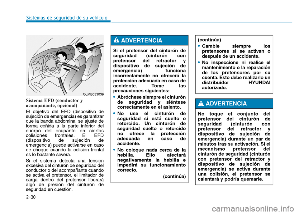 Hyundai Genesis 2015 Manual del propietario (in Spanish) 2-30
Sistemas de seguridad de su vehículo
Sistema EFD (conductor y
acompañante, opcional)
El objetivo del EFD (dispositivo de
sujeción de emergencia) es garantizar
que la banda abdominal se ajust Hyundai Genesis 2015 Manual del propietario (in Spanish) 2-30
Sistemas de seguridad de su vehículo
Sistema EFD (conductor y
acompañante, opcional)
El objetivo del EFD (dispositivo de
sujeción de emergencia) es garantizar
que la banda abdominal se ajust