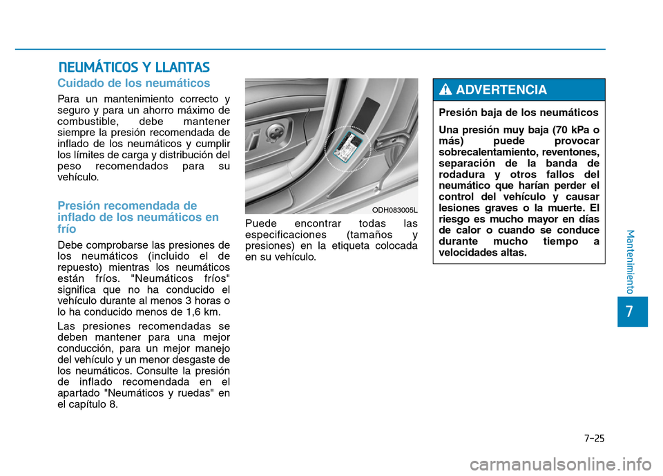 Hyundai Genesis 2015  Manual del propietario (in Spanish) 7-25
7
Mantenimiento
NEUMÁTICOS Y LLANTAS
Cuidado de los neumáticos 
Para un mantenimiento correcto y
seguro y para un ahorro máximo de
combustible, debe mantener
siempre la presión recomendada de