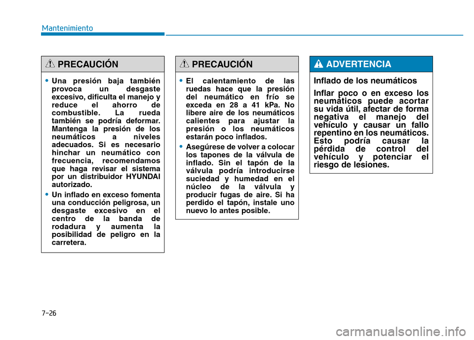 Hyundai Genesis 2015  Manual del propietario (in Spanish) 7-26
Mantenimiento
•Una presión baja también
provoca un desgaste
excesivo, dificulta el manejo y
reduce el ahorro de
combustible. La rueda
también se podría deformar.
Mantenga la presión de los