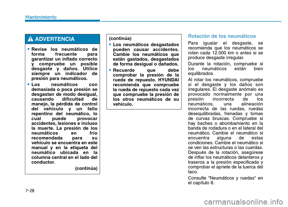 Hyundai Genesis 2015  Manual del propietario (in Spanish) 7-28
Mantenimiento
Rotación de los neumáticos 
Para igualar el desgaste, se
recomienda que los neumáticos se
roten cada 12.000 km o antes si se
produce desgaste irregular.
Durante la rotación, com