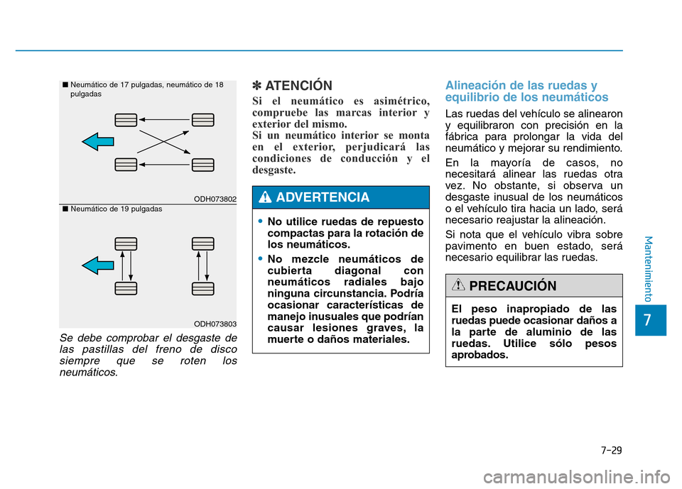 Hyundai Genesis 2015  Manual del propietario (in Spanish) Se debe comprobar el desgaste delas pastillas del freno de discosiempre que se roten losneumáticos.
✽ATENCIÓN  
Si el neumático es asimétrico,
compruebe las marcas interior y
exterior del mismo.