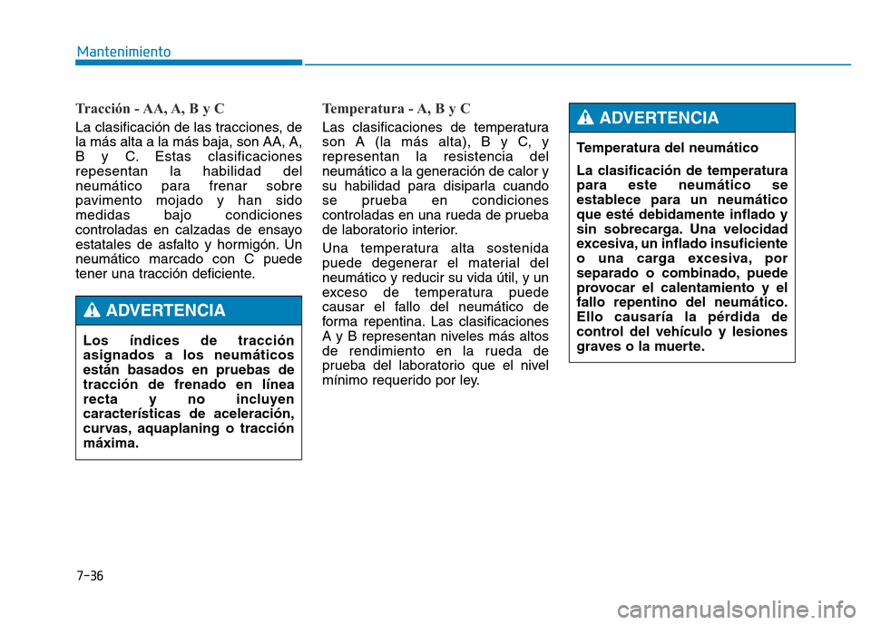 Hyundai Genesis 2015  Manual del propietario (in Spanish) 7-36
Mantenimiento
Tracción - AA, A, B y C  
La clasificación de las tracciones, de
la más alta a la más baja, son AA, A,
B y C. Estas clasificaciones
repesentan la habilidad del
neumático para f