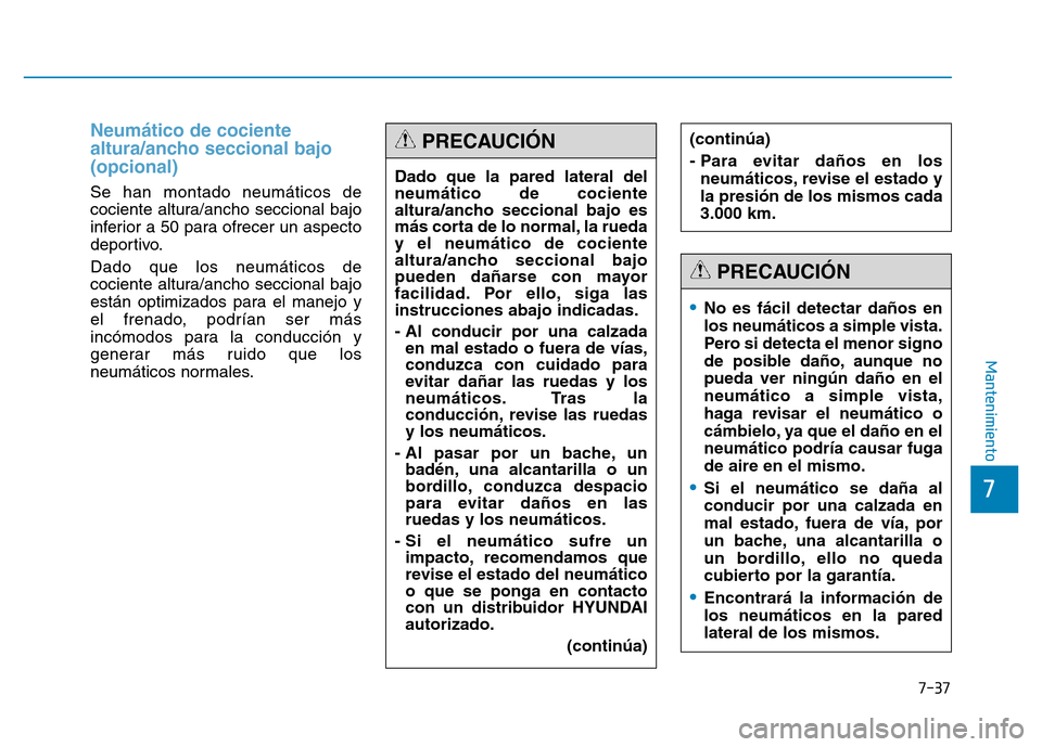 Hyundai Genesis 2015  Manual del propietario (in Spanish) 7-37
7
Mantenimiento
Neumático de cociente
altura/ancho seccional bajo 
(opcional) 
Se han montado neumáticos de
cociente altura/ancho seccional bajo
inferior a 50 para ofrecer un aspecto
deportivo.