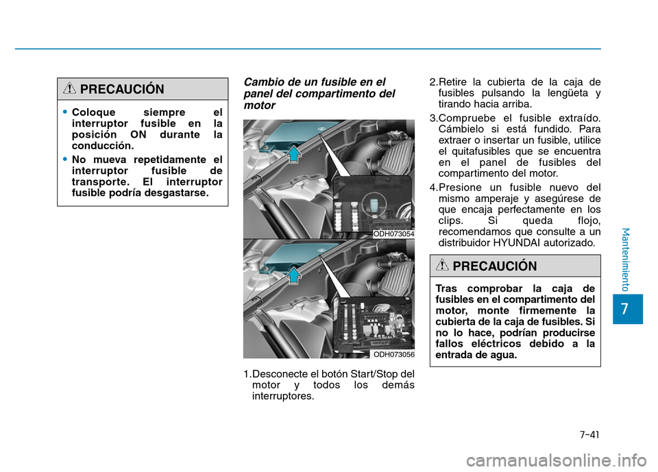 Hyundai Genesis 2015  Manual del propietario (in Spanish) 7-41
7
Mantenimiento
Cambio de un fusible en elpanel del compartimento delmotor 
1.Desconecte el botón Start/Stop del
motor y todos los demás
interruptores. 2.Retire la cubierta de la caja de
fusibl
