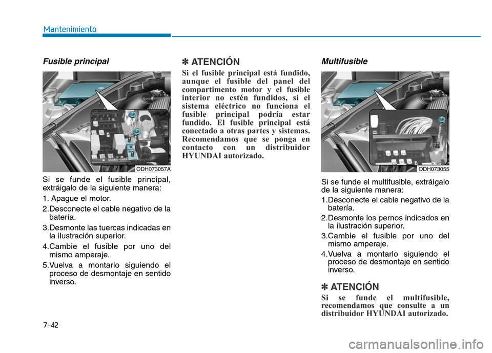 Hyundai Genesis 2015  Manual del propietario (in Spanish) 7-42
Mantenimiento
Fusible principal 
Si se funde el fusible principal,
extráigalo de la siguiente manera:
1. Apague el motor.
2.Desconecte el cable negativo de labatería.
3.Desmonte las tuercas ind