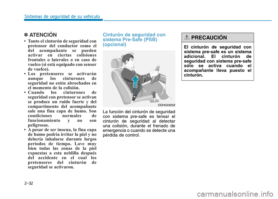 Hyundai Genesis 2015  Manual del propietario (in Spanish) 2-32
Sistemas de seguridad de su vehículo 
✽ATENCIÓN 
• Tanto el cinturón de seguridad conpretensor del conductor como el
del acompañante se pueden
activar en ciertas colisiones
frontales o la