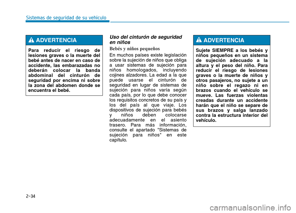 Hyundai Genesis 2015 Manual del propietario (in Spanish) 2-34
Sistemas de seguridad de su vehículo
Uso del cinturón de seguridaden niños
Bebés y niños pequeños
En muchos países existe legislación
sobre la sujeción de niños que obliga
a usar sis Hyundai Genesis 2015 Manual del propietario (in Spanish) 2-34
Sistemas de seguridad de su vehículo
Uso del cinturón de seguridaden niños
Bebés y niños pequeños
En muchos países existe legislación
sobre la sujeción de niños que obliga
a usar sis
