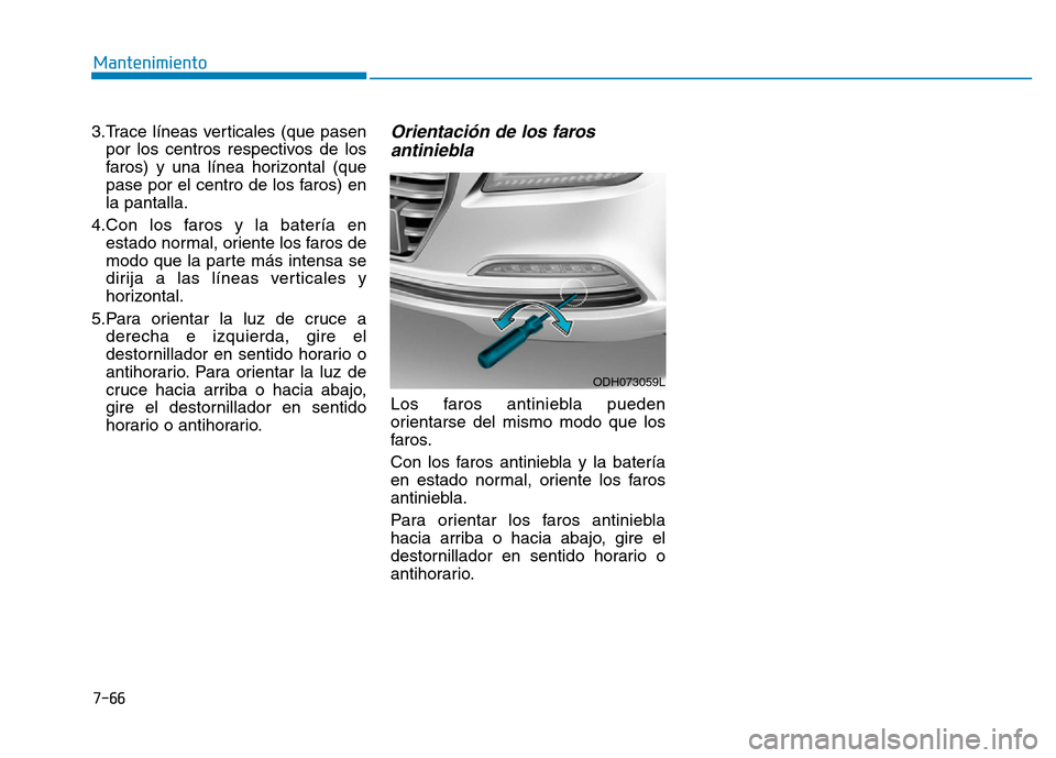 Hyundai Genesis 2015  Manual del propietario (in Spanish) 3.Trace líneas verticales (que pasenpor los centros respectivos de los
faros) y una línea horizontal (que
pase por el centro de los faros) en
la pantalla.
4.Con los faros y la batería en estado nor