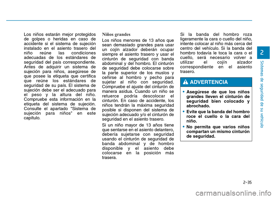 Hyundai Genesis 2015  Manual del propietario (in Spanish) 2-35
Sistemas de seguridad de su vehículo 
2
Los niños estarán mejor protegidos
de golpes o heridas en caso de
accidente si el sistema de sujeción
instalado en el asiento trasero del
niño reúne 