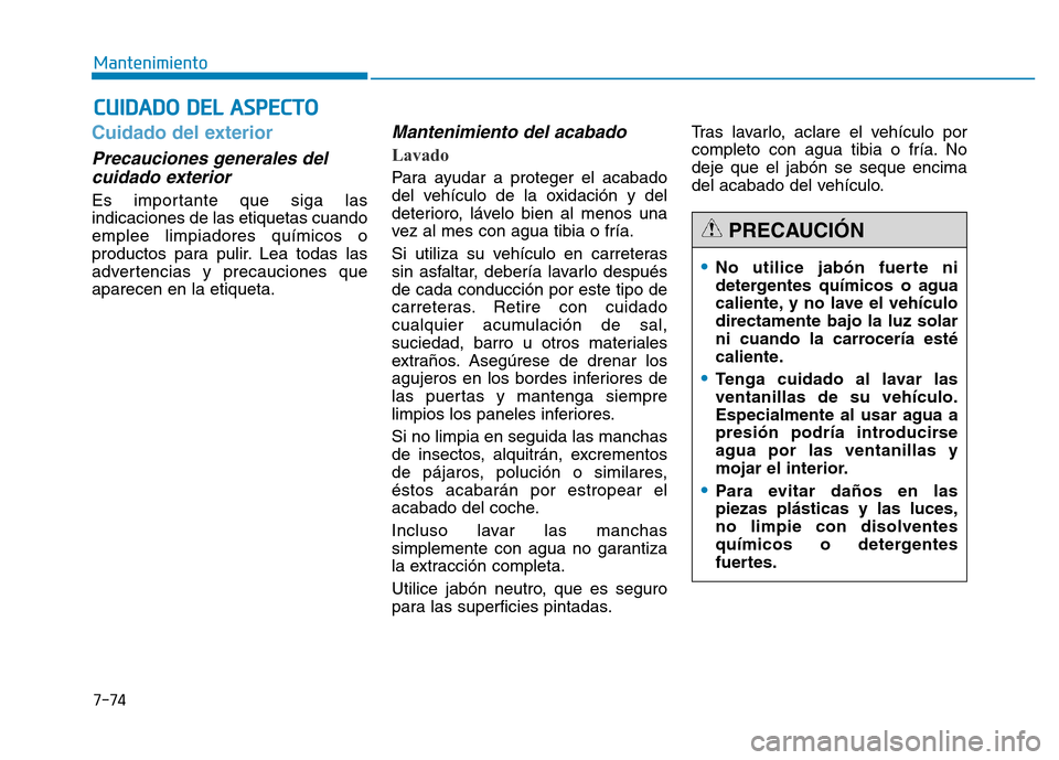 Hyundai Genesis 2015  Manual del propietario (in Spanish) 7-74
Mantenimiento
CUIDADO DEL ASPECTO
Cuidado del exterior 
Precauciones generales delcuidado exterior  
Es importante que siga las
indicaciones de las etiquetas cuando
emplee limpiadores químicos o