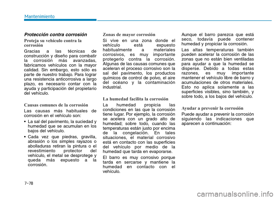 Hyundai Genesis 2015  Manual del propietario (in Spanish) 7-78
Mantenimiento
Protección contra corrosión 
Proteja su vehículo contra la
corrosión 
Gracias a las técnicas de
construcción y diseño para combatir
la corrosión más avanzadas,
fabricamos v