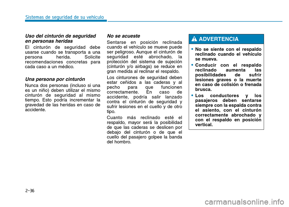 Hyundai Genesis 2015  Manual del propietario (in Spanish) 2-36
Sistemas de seguridad de su vehículo 
Uso del cinturón de seguridaden personas heridas 
El cinturón de seguridad debe
usarse cuando se transporta a una
persona herida. Solicite
recomendaciones