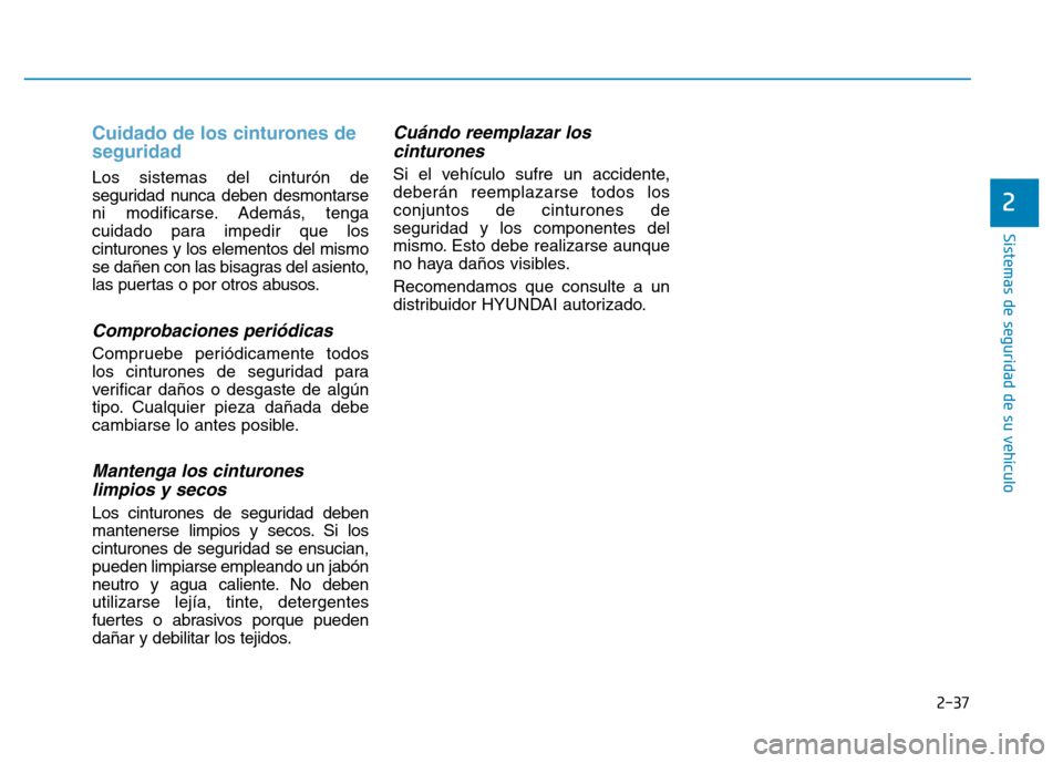 Hyundai Genesis 2015  Manual del propietario (in Spanish) 2-37
Sistemas de seguridad de su vehículo 
Cuidado de los cinturones de
seguridad
Los sistemas del cinturón de
seguridad nunca deben desmontarse
ni modificarse. Además, tenga
cuidado para impedir q