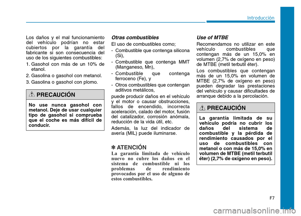 Hyundai Genesis 2015  Manual del propietario (in Spanish) F7
Introducción
Los daños y el mal funcionamiento
del vehículo podrían no estar
cubiertos por la garantía del
fabricante si son consecuencia del
uso de los siguientes combustibles:
1. Gasohol con
