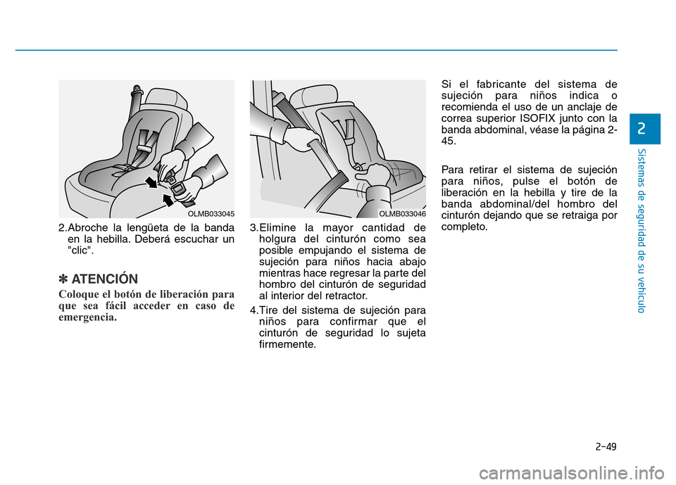 Hyundai Genesis 2015  Manual del propietario (in Spanish) 2-49
Sistemas de seguridad de su vehículo 
2.Abroche la lengüeta de la bandaen la hebilla. Deberá escuchar un
"clic".
✽ATENCIÓN 
Coloque el botón de liberación para
que sea fácil acceder en c