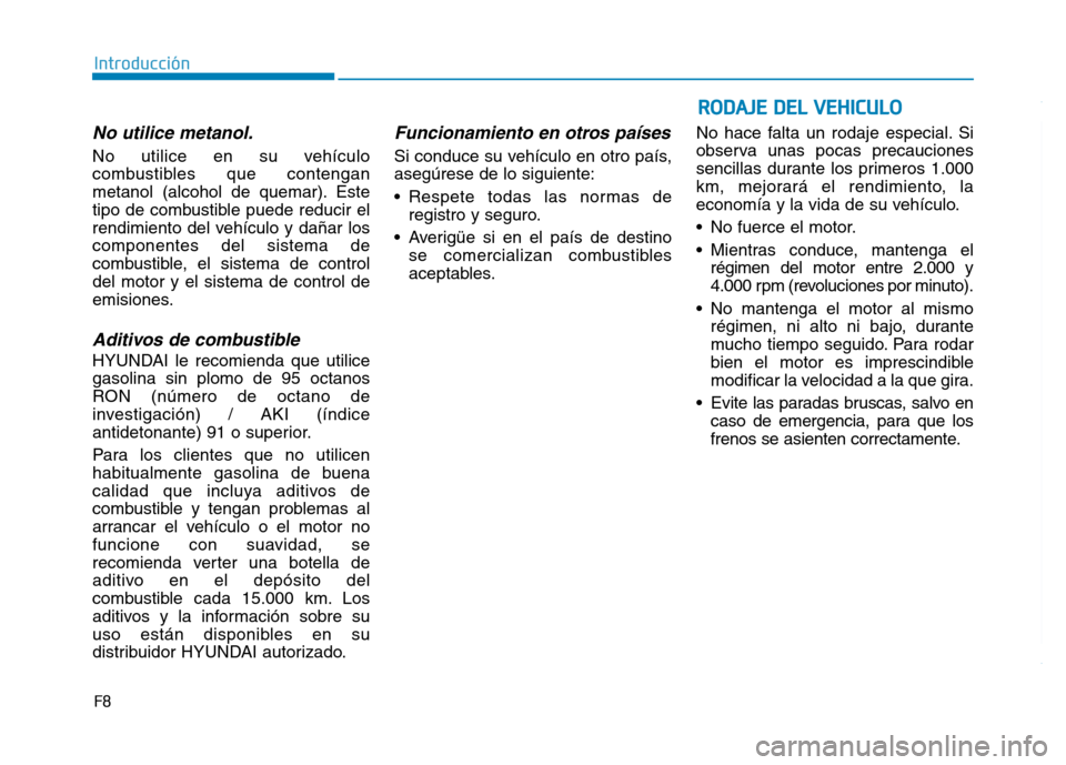 Hyundai Genesis 2015 Manual del propietario (in Spanish) RODAJE DEL VEHICULO
F8
Introducción
No utilice metanol.
No utilice en su vehículo
combustibles que contengan
metanol (alcohol de quemar). Este
tipo de combustible puede reducir el
rendimiento del ve Hyundai Genesis 2015 Manual del propietario (in Spanish) RODAJE DEL VEHICULO
F8
Introducción
No utilice metanol.
No utilice en su vehículo
combustibles que contengan
metanol (alcohol de quemar). Este
tipo de combustible puede reducir el
rendimiento del ve