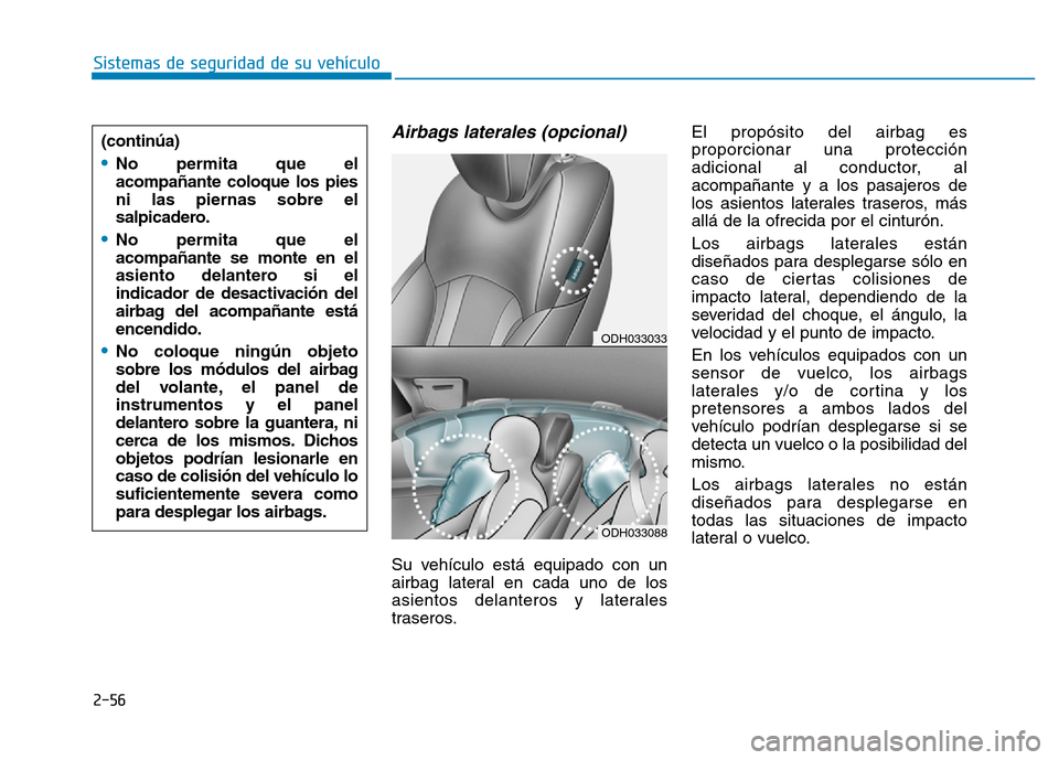 Hyundai Genesis 2015  Manual del propietario (in Spanish) 2-56
Sistemas de seguridad de su vehículo 
Airbags laterales (opcional) 
Su vehículo está equipado con un
airbag lateral en cada uno de los
asientos delanteros y laterales
traseros.El propósito de